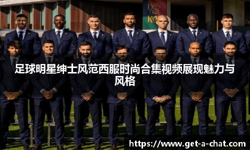 足球明星绅士风范西服时尚合集视频展现魅力与风格