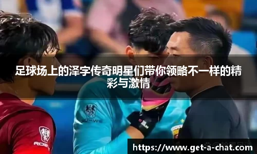 足球场上的泽字传奇明星们带你领略不一样的精彩与激情
