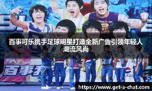 百事可乐携手足球明星打造全新广告引领年轻人潮流风尚